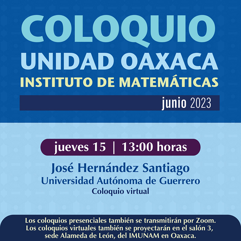 Coloquio de la Unidad Oaxaca, Instituto Matemáticas, 15 de junio 2023
