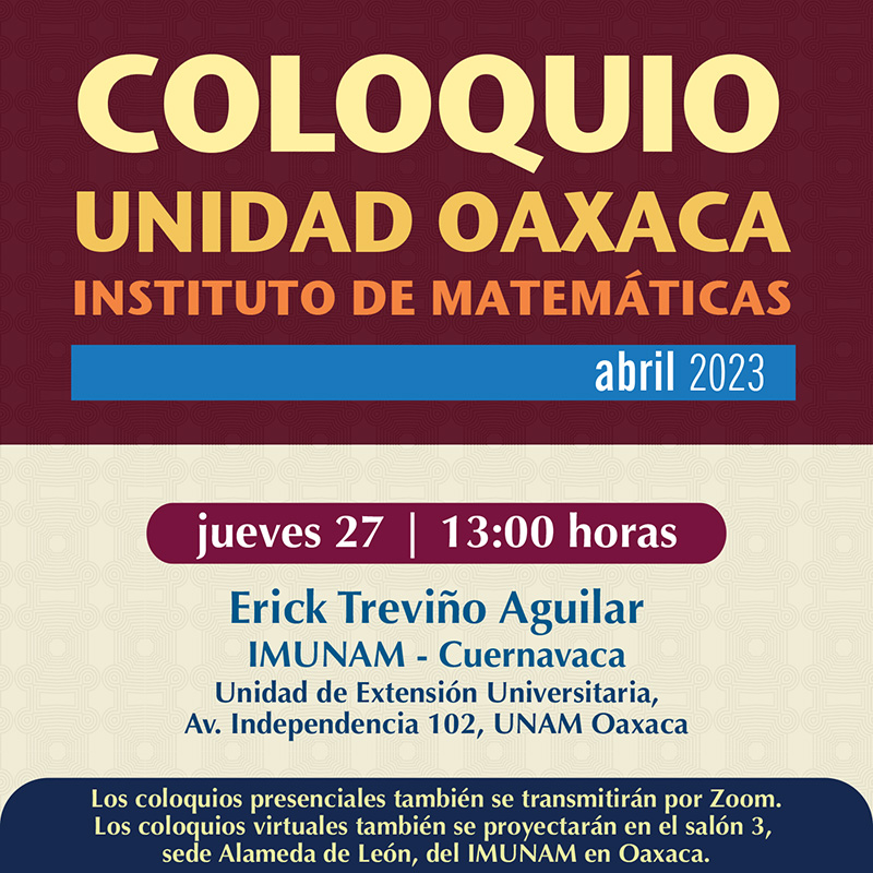 Coloquio de la Unidad Oaxaca, Instituto Matemáticas, 27 de abril 2023