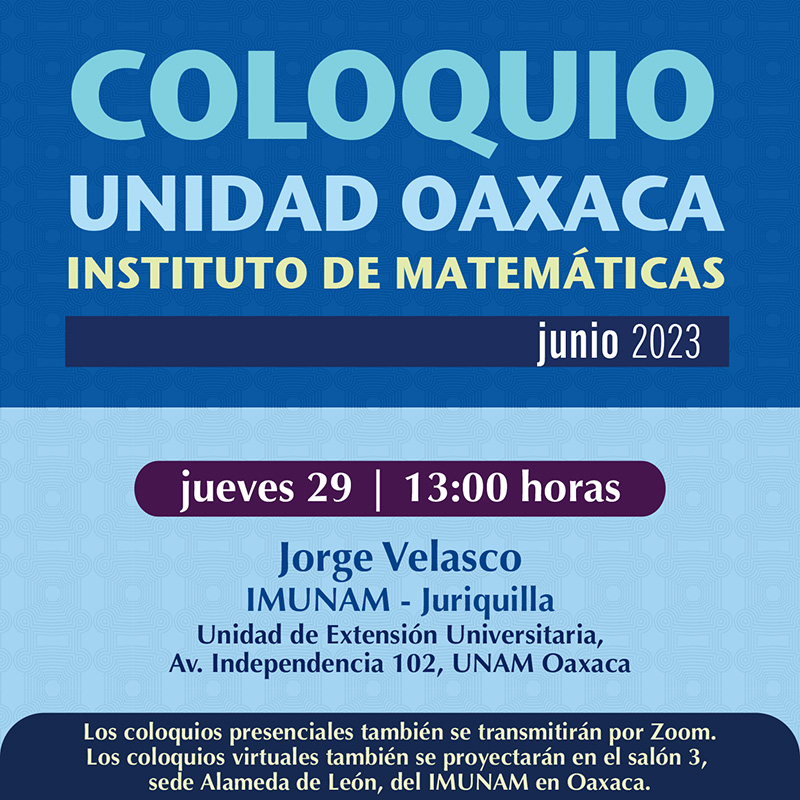 Coloquio de la Unidad Oaxaca, Instituto Matemáticas, 29 de junio 2023