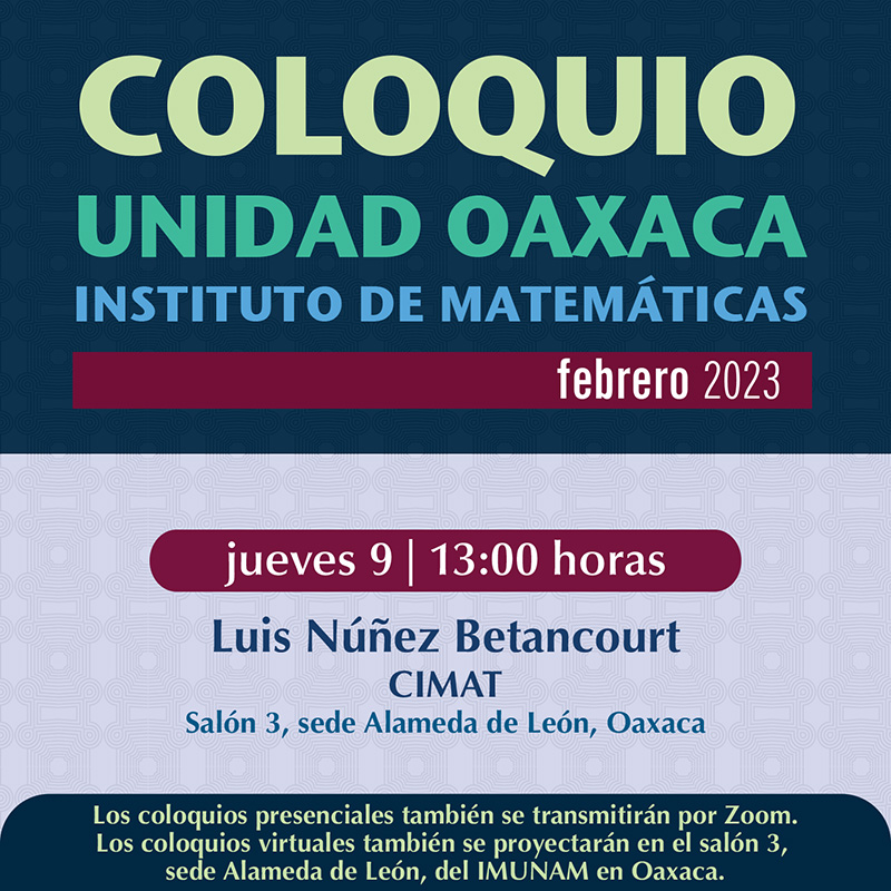 Coloquio de la Unidad Oaxaca, Instituto Matemáticas, febrero 2023 