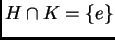 $ H\cap
 K=\{e\}$