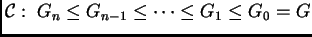 $\displaystyle \mathcal{C}:\;G_n\leq G_{n-1} \leq \dots \leq G_1\leq G_0=G
$