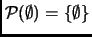 $ \mathcal{P}(\emptyset)=\{\emptyset\}$