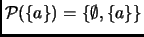 $ \mathcal{P}(\{a\})=\{\emptyset, \{a\}\}$