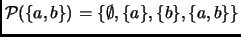 $ \mathcal{P}(\{a,b\})=\{\emptyset, \{a\},\{b\},\{a,b\}\}$