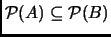 % latex2html id marker 1022
$ \mathcal{P}(A)\subseteq \mathcal{P}(B)$