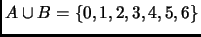 $ A\cup B=\{0,1,2,3,4,5,6\}$