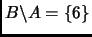 $ B\backslash A =\{6\}$