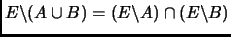 $ E\backslash (A\cup B) =(E\backslash A)\cap (E\backslash B)$