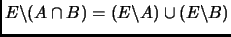 $ E\backslash (A\cap B) =(E\backslash A)\cup (E\backslash B)$