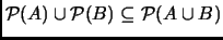 % latex2html id marker 1339
$ \mathcal{P}(A) \cup \mathcal{P}(B)\subseteq \mathcal{P}(A\cup B)$