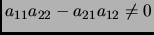 $ a_{11}a_{22}-a_{21}a_{12}\neq 0$