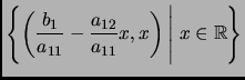 % latex2html id marker 1059
$\displaystyle \left\{\left(\frac{b_1}{a_{11}}-\frac{a_{12}}{a_{11}}x,x\right)
\Bigg\vert \;x\in\mathbb{R}\right\}
$