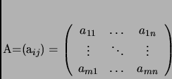 \begin{displaymath}
% latex2html id marker 1067A=(a_{ij})=\left(
\begin{array}...
...ots & \vdots \\
a_{m1} & \dots & a_{mn}
\end{array}
\right)
\end{displaymath}