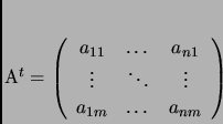 \begin{displaymath}
% latex2html id marker 1079A^t=\left(
\begin{array}{c c c}...
...ots & \vdots \\
a_{1m} & \dots & a_{nm}
\end{array}
\right)
\end{displaymath}
