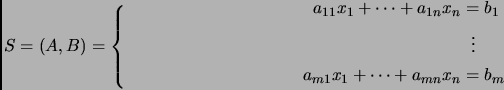 \begin{equation*}
% latex2html id marker 1198
S=(A,B)=\left\{\begin{split}a_{11}...
...m{..}\vdots\\  a_{m1}x_1+\dots+a_{mn}x_n &= b_m\end{split}\right.\end{equation*}
