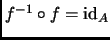 $ f^{-1}\circ f=\mathrm{id}_A$