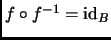 $ f\circ f^{-1}=\mathrm{id}_B$