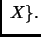 $\displaystyle \; X\}.
$
