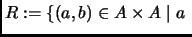 $\displaystyle R:=\{(a,b)\in A\times A\mid a \;$