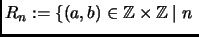 % latex2html id marker 3073
$\displaystyle R_n:=\{(a,b)\in \mathbb{Z}\times \mathbb{Z}\mid n \;$