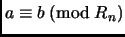$ a\equiv b\;(\mathrm{mod}\; R_n)$