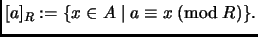 $\displaystyle [a]_R:=\{x\in A \mid a\equiv x \;(\mathrm{mod}\; R)\}.
$