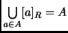 % latex2html id marker 3139
$ \underset{a\in A}{\bigcup}[a]_R=A$