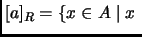 $\displaystyle [a]_R=\{x\in A\mid x\;$