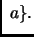 $\displaystyle \;a\}.
$