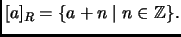 % latex2html id marker 3202
$\displaystyle [a]_R= \{a+n\mid n\in\mathbb{Z}\}.
$