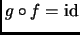 $ g\circ f=\mathrm{id}$