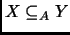 % latex2html id marker 2306
$ X\subseteq _A Y$