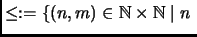 % latex2html id marker 2324
$\displaystyle \leq := \{(n,m)\in\mathbb{N}\times\mathbb{N}\mid n \;$