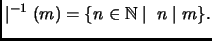 % latex2html id marker 2574
$\displaystyle \mid^{-1}(m) =\{n\in\mathbb{N}\mid \; n\mid m\}.
$