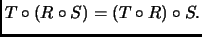 $\displaystyle T\circ (R\circ S)= (T\circ R)\circ S.
$