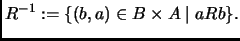 $\displaystyle R^{-1}:=\{(b,a)\in B\times A\mid aRb\}.
$