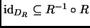 % latex2html id marker 2722
$ \mathrm{id}_{D_R}\subseteq R^{-1}\circ R$